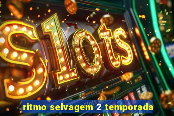 ritmo selvagem 2 temporada